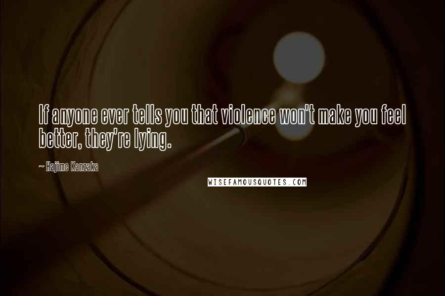 Hajime Kanzaka Quotes: If anyone ever tells you that violence won't make you feel better, they're lying.