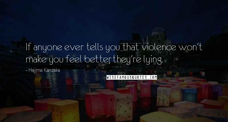 Hajime Kanzaka Quotes: If anyone ever tells you that violence won't make you feel better, they're lying.