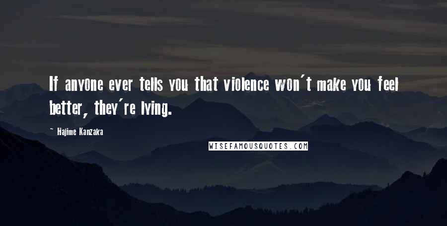 Hajime Kanzaka Quotes: If anyone ever tells you that violence won't make you feel better, they're lying.