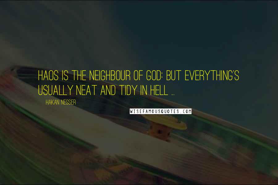 Hakan Nesser Quotes: Haos is the neighbour of God: but everything's usually neat and tidy in hell ...