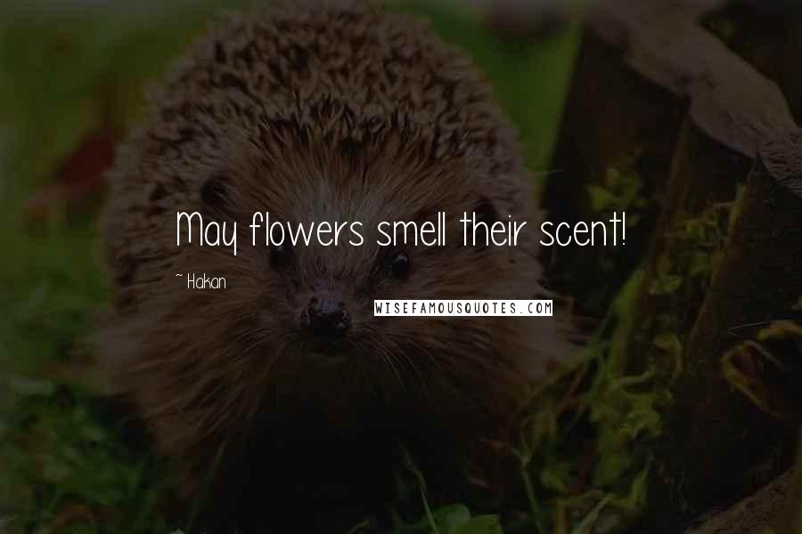 Hakan Quotes: May flowers smell their scent!