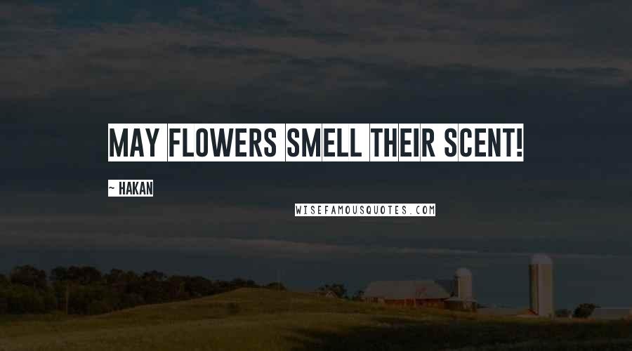 Hakan Quotes: May flowers smell their scent!