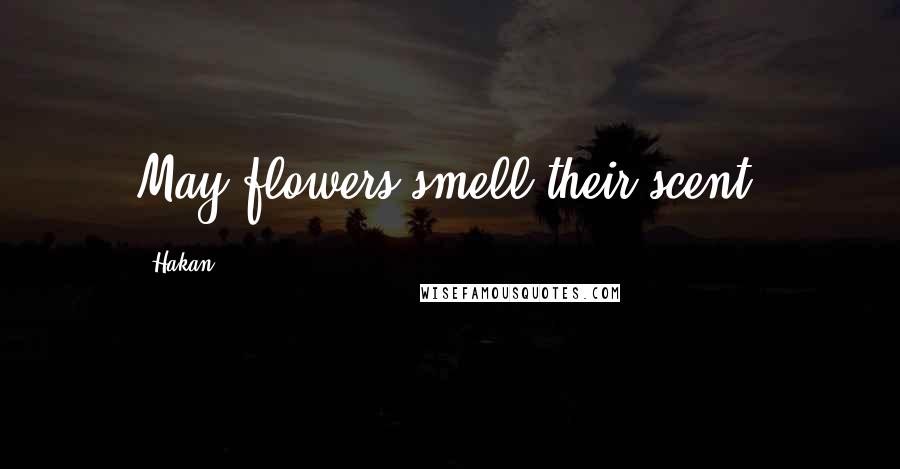 Hakan Quotes: May flowers smell their scent!