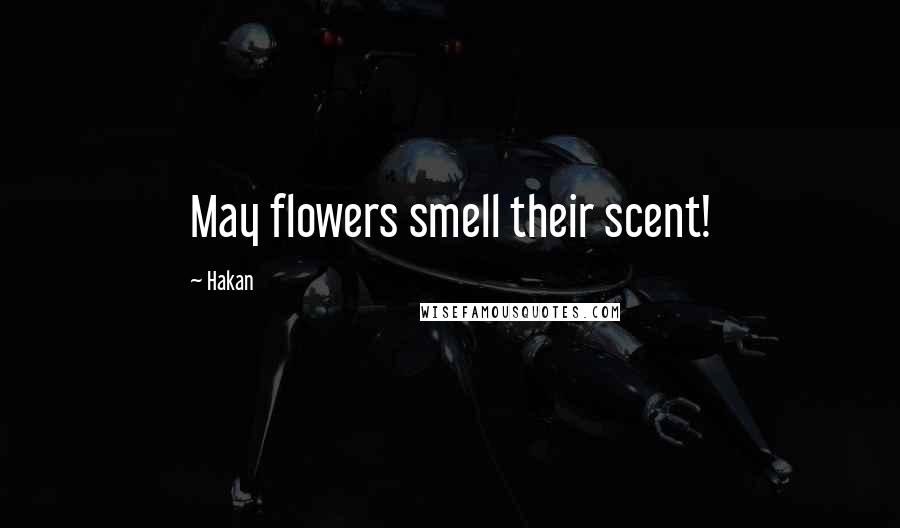 Hakan Quotes: May flowers smell their scent!