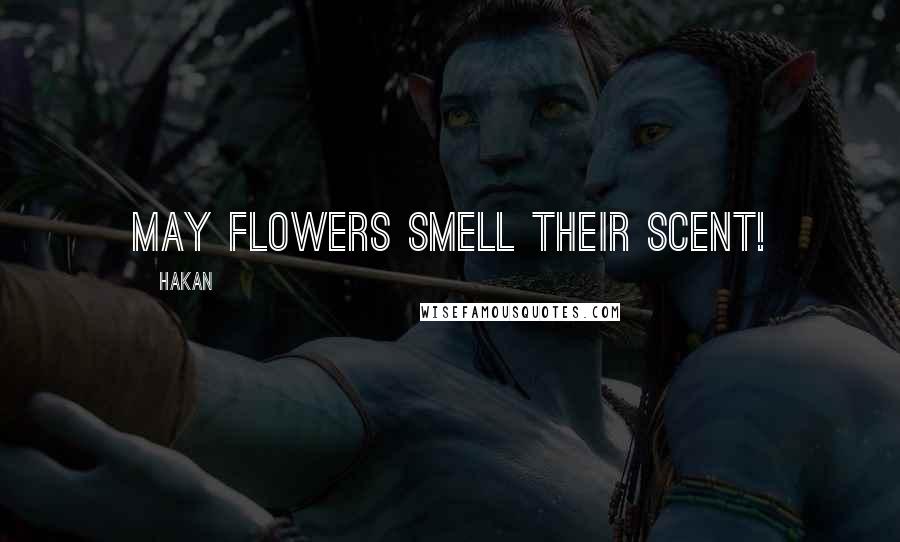 Hakan Quotes: May flowers smell their scent!