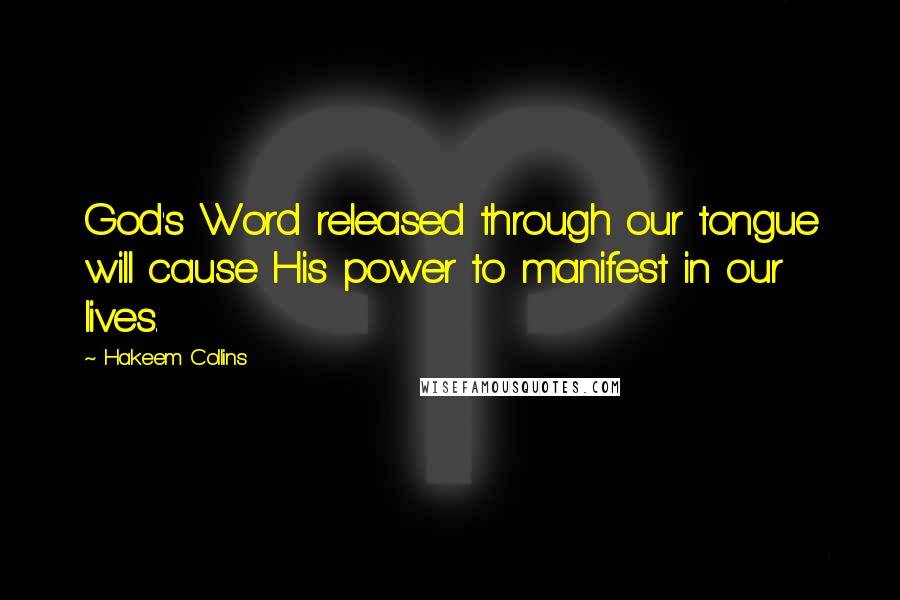 Hakeem Collins Quotes: God's Word released through our tongue will cause His power to manifest in our lives.