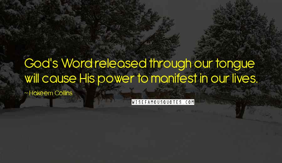 Hakeem Collins Quotes: God's Word released through our tongue will cause His power to manifest in our lives.