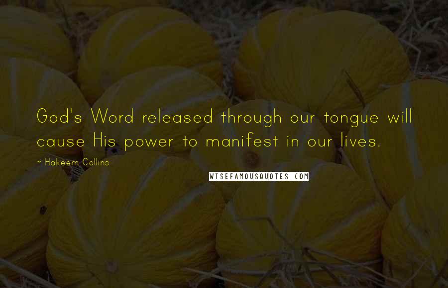 Hakeem Collins Quotes: God's Word released through our tongue will cause His power to manifest in our lives.