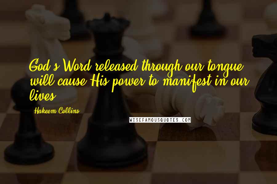 Hakeem Collins Quotes: God's Word released through our tongue will cause His power to manifest in our lives.