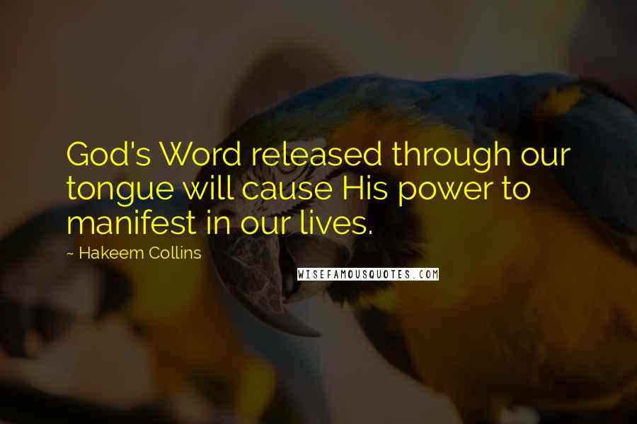 Hakeem Collins Quotes: God's Word released through our tongue will cause His power to manifest in our lives.