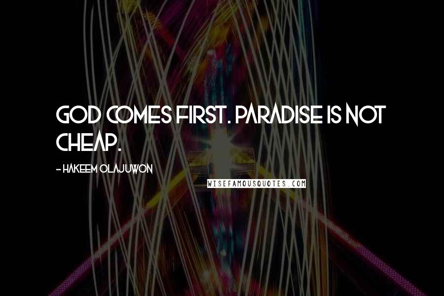 Hakeem Olajuwon Quotes: God comes first. Paradise is not cheap.