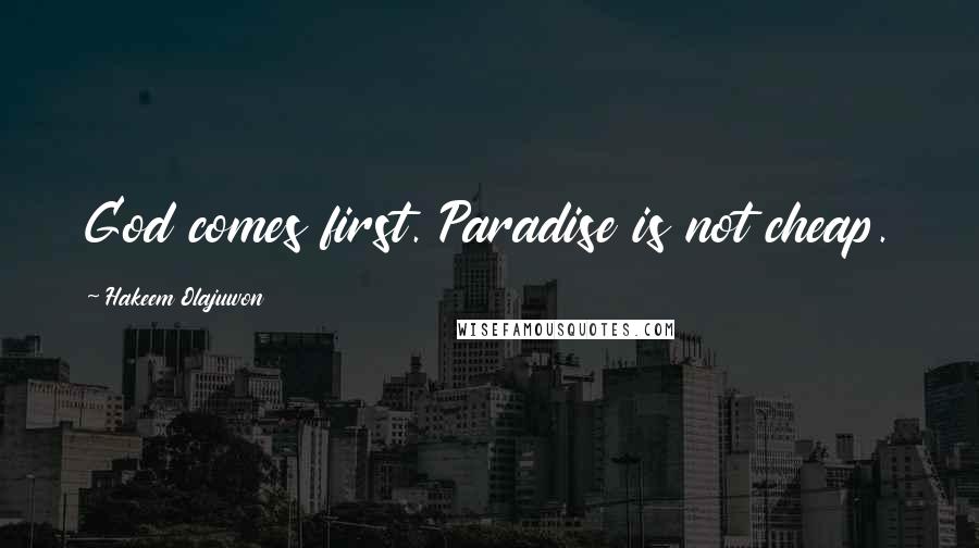 Hakeem Olajuwon Quotes: God comes first. Paradise is not cheap.