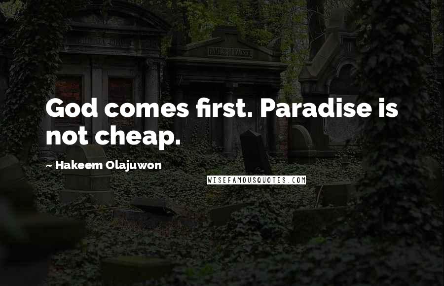 Hakeem Olajuwon Quotes: God comes first. Paradise is not cheap.