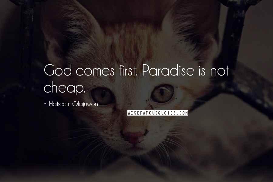 Hakeem Olajuwon Quotes: God comes first. Paradise is not cheap.