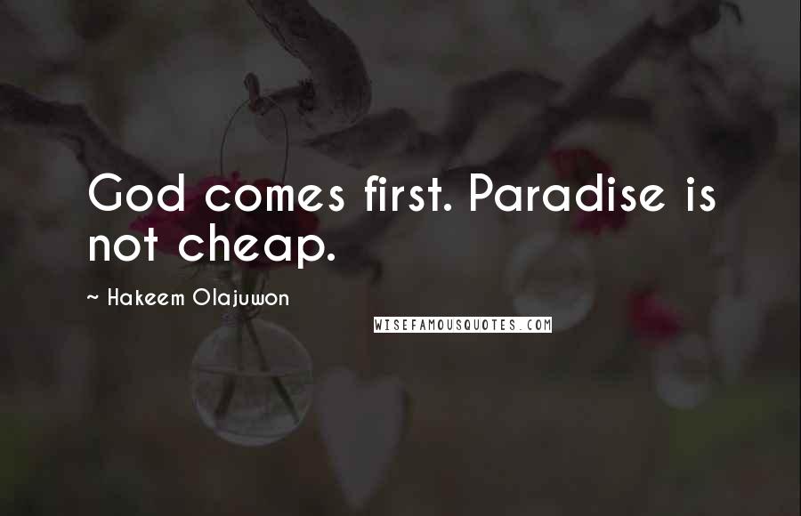 Hakeem Olajuwon Quotes: God comes first. Paradise is not cheap.