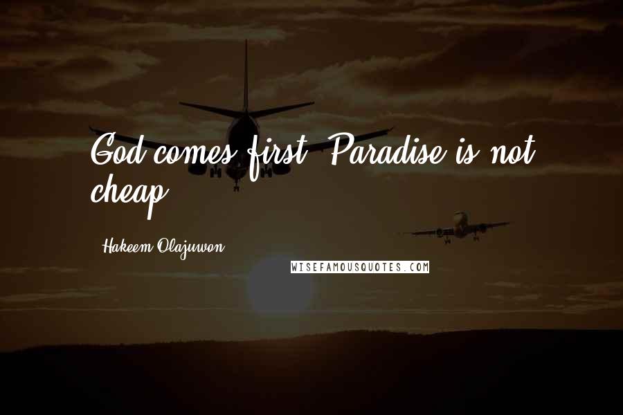 Hakeem Olajuwon Quotes: God comes first. Paradise is not cheap.