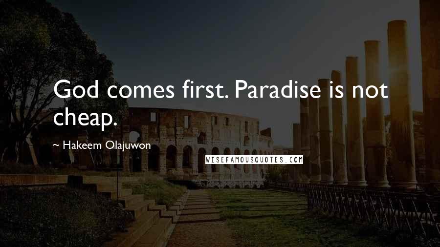 Hakeem Olajuwon Quotes: God comes first. Paradise is not cheap.