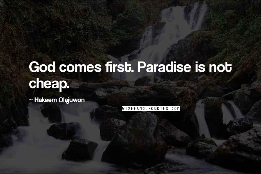 Hakeem Olajuwon Quotes: God comes first. Paradise is not cheap.