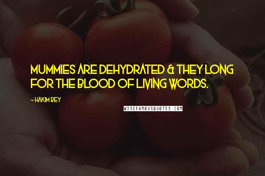 Hakim Bey Quotes: Mummies are dehydrated & they long for the blood of living words.