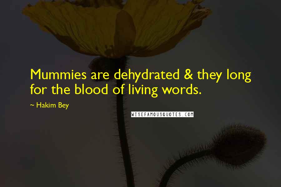Hakim Bey Quotes: Mummies are dehydrated & they long for the blood of living words.