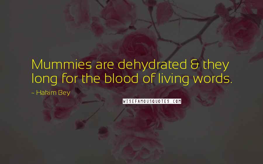 Hakim Bey Quotes: Mummies are dehydrated & they long for the blood of living words.