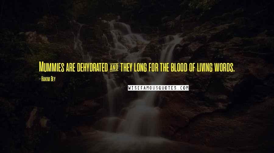 Hakim Bey Quotes: Mummies are dehydrated & they long for the blood of living words.