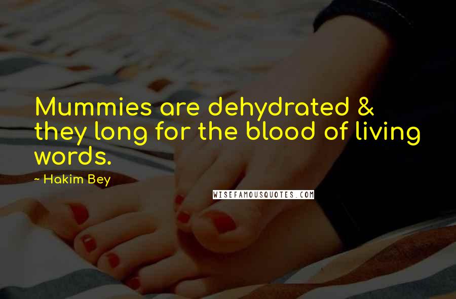 Hakim Bey Quotes: Mummies are dehydrated & they long for the blood of living words.