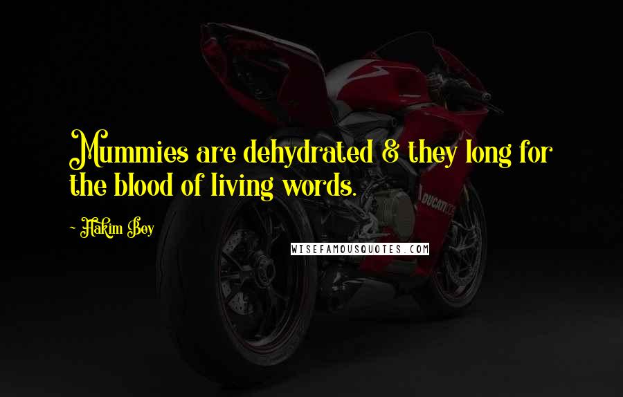 Hakim Bey Quotes: Mummies are dehydrated & they long for the blood of living words.