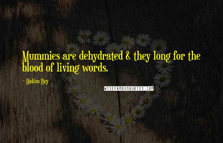 Hakim Bey Quotes: Mummies are dehydrated & they long for the blood of living words.