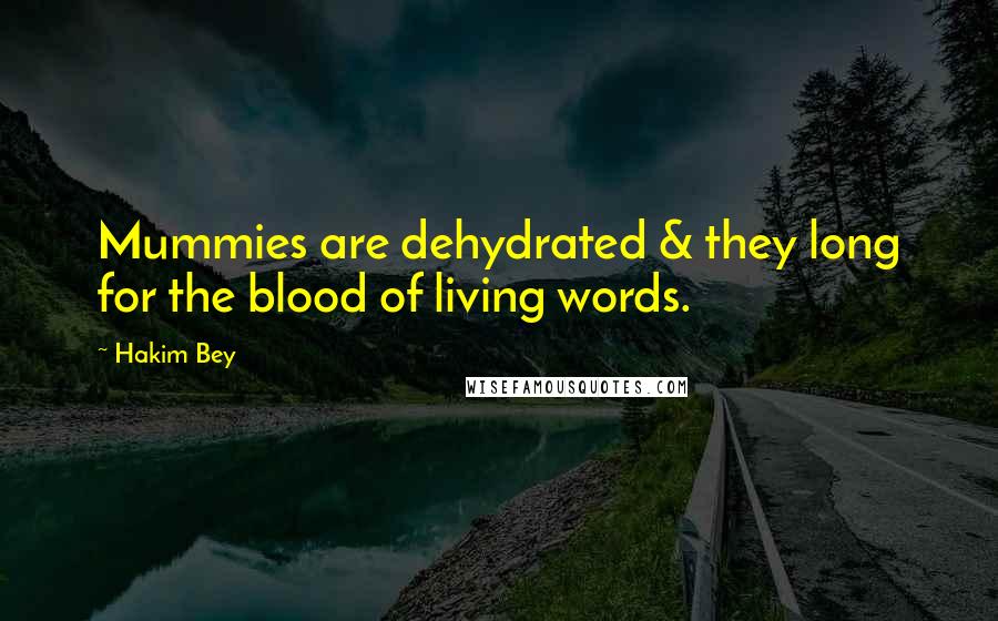 Hakim Bey Quotes: Mummies are dehydrated & they long for the blood of living words.