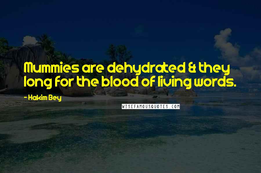 Hakim Bey Quotes: Mummies are dehydrated & they long for the blood of living words.