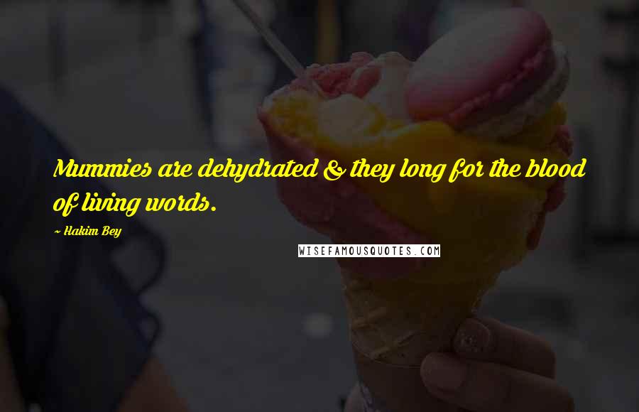 Hakim Bey Quotes: Mummies are dehydrated & they long for the blood of living words.