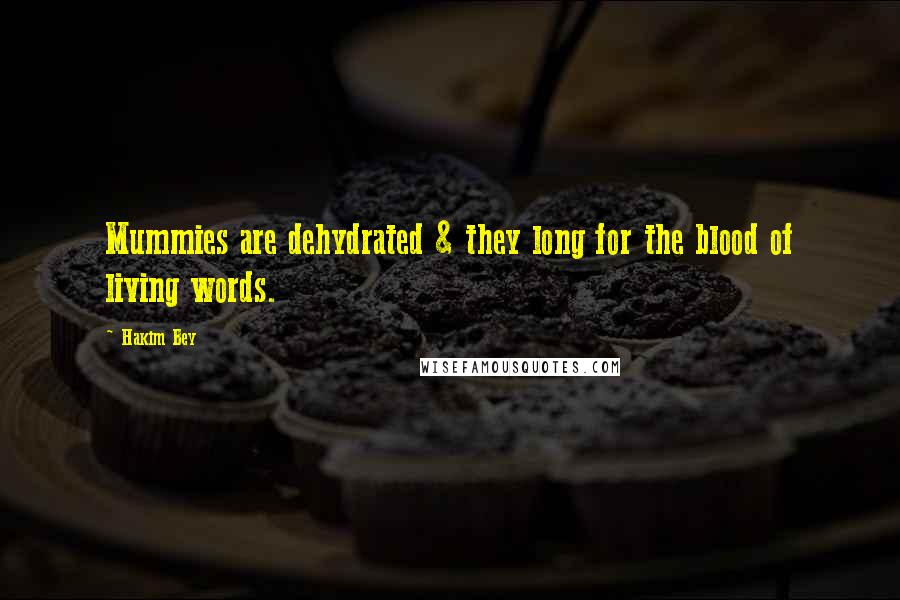 Hakim Bey Quotes: Mummies are dehydrated & they long for the blood of living words.