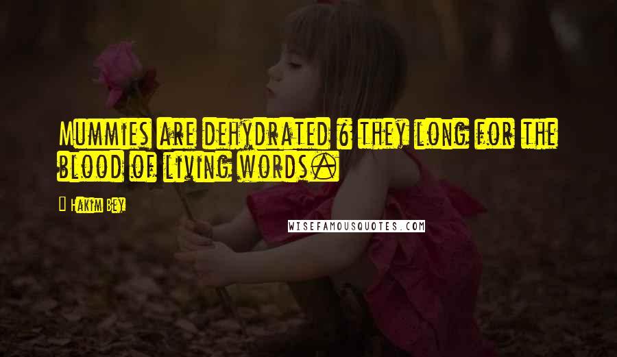 Hakim Bey Quotes: Mummies are dehydrated & they long for the blood of living words.