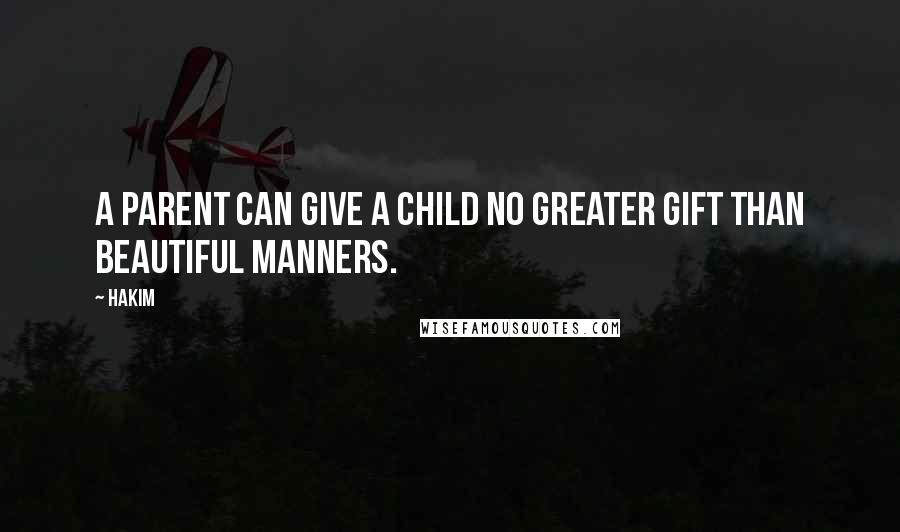 Hakim Quotes: A parent can give a child no greater gift than beautiful manners.