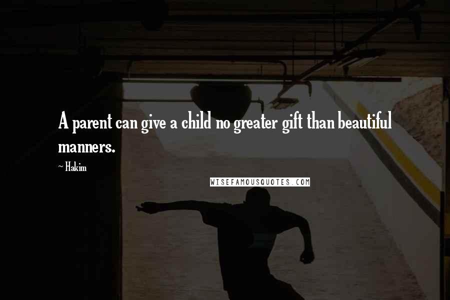 Hakim Quotes: A parent can give a child no greater gift than beautiful manners.