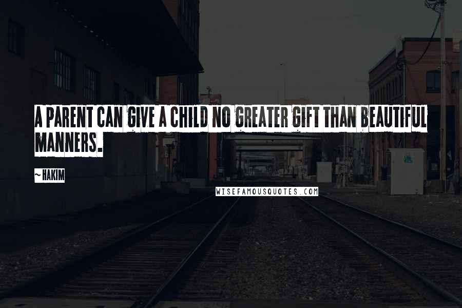 Hakim Quotes: A parent can give a child no greater gift than beautiful manners.