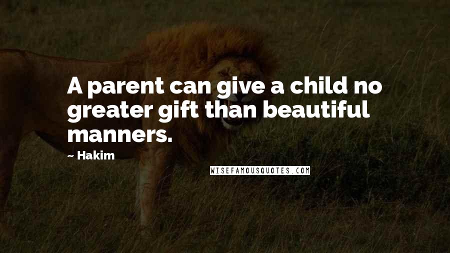 Hakim Quotes: A parent can give a child no greater gift than beautiful manners.