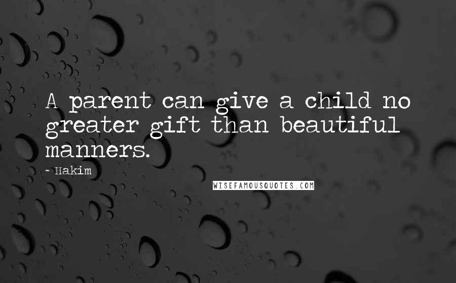 Hakim Quotes: A parent can give a child no greater gift than beautiful manners.