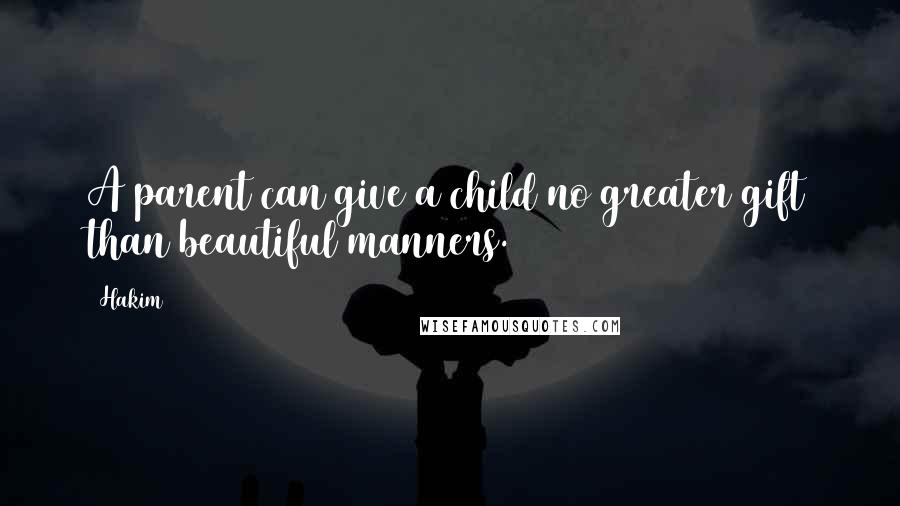 Hakim Quotes: A parent can give a child no greater gift than beautiful manners.