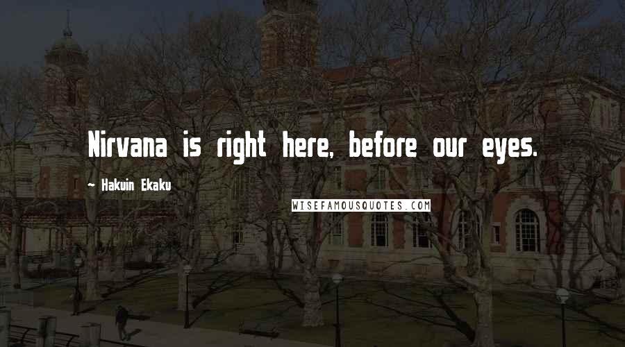 Hakuin Ekaku Quotes: Nirvana is right here, before our eyes.