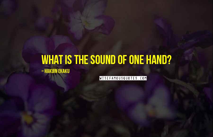 Hakuin Ekaku Quotes: What is the sound of one hand?