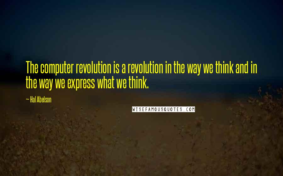 Hal Abelson Quotes: The computer revolution is a revolution in the way we think and in the way we express what we think.