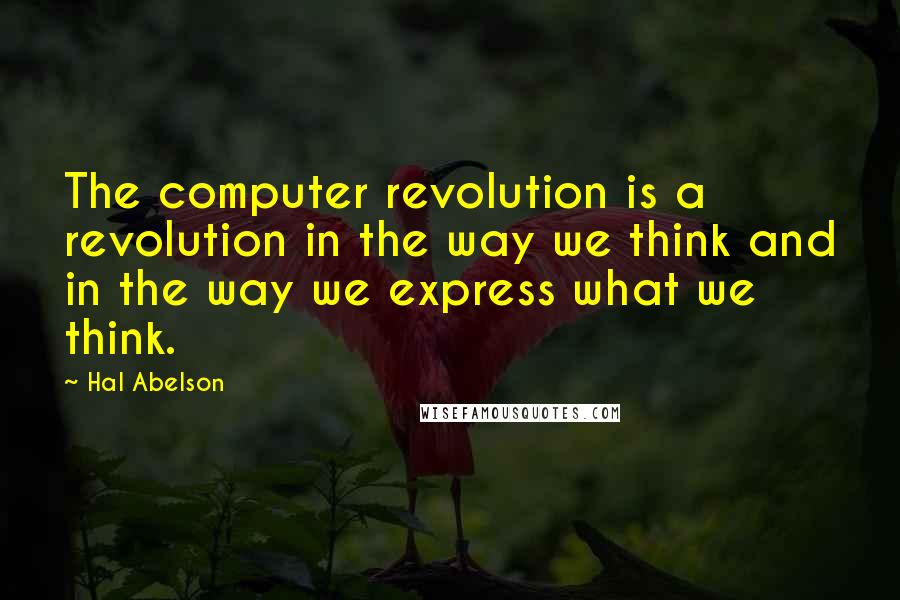 Hal Abelson Quotes: The computer revolution is a revolution in the way we think and in the way we express what we think.