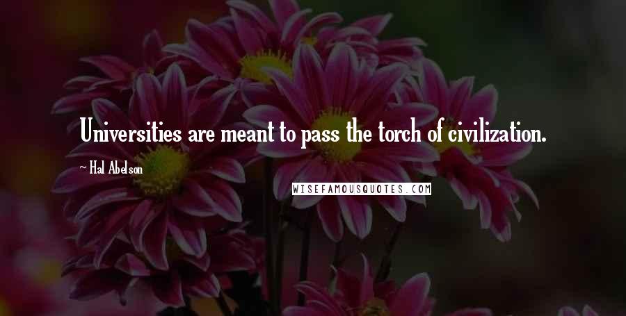Hal Abelson Quotes: Universities are meant to pass the torch of civilization.