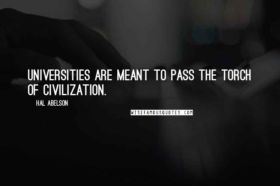 Hal Abelson Quotes: Universities are meant to pass the torch of civilization.