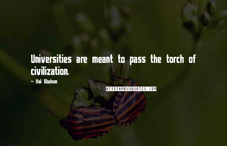 Hal Abelson Quotes: Universities are meant to pass the torch of civilization.