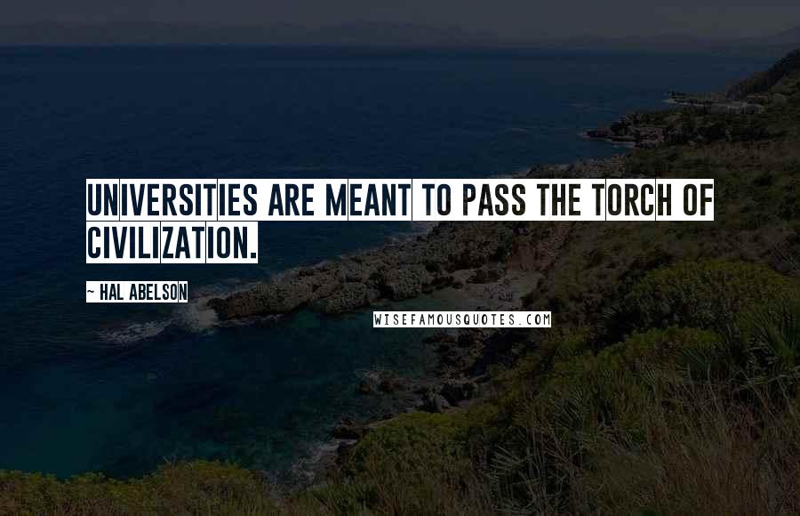 Hal Abelson Quotes: Universities are meant to pass the torch of civilization.