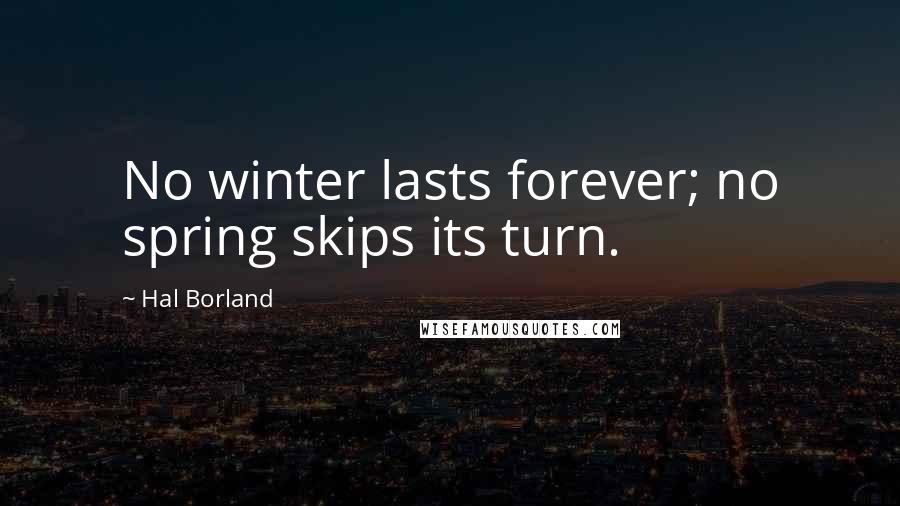 Hal Borland Quotes: No winter lasts forever; no spring skips its turn.