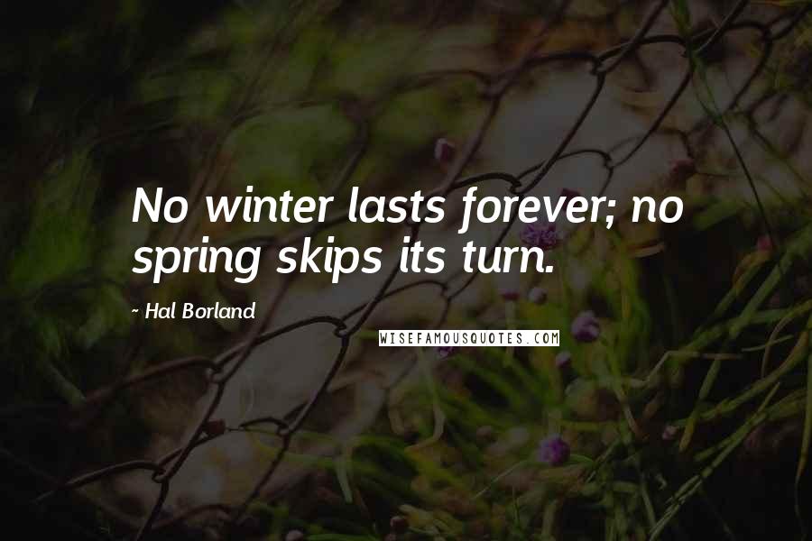 Hal Borland Quotes: No winter lasts forever; no spring skips its turn.